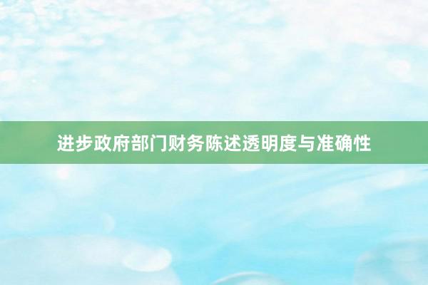 进步政府部门财务陈述透明度与准确性